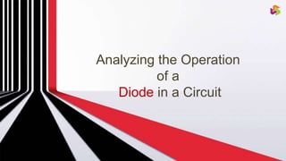 Analyzing the Operation
of a
Diode in a Circuit
 