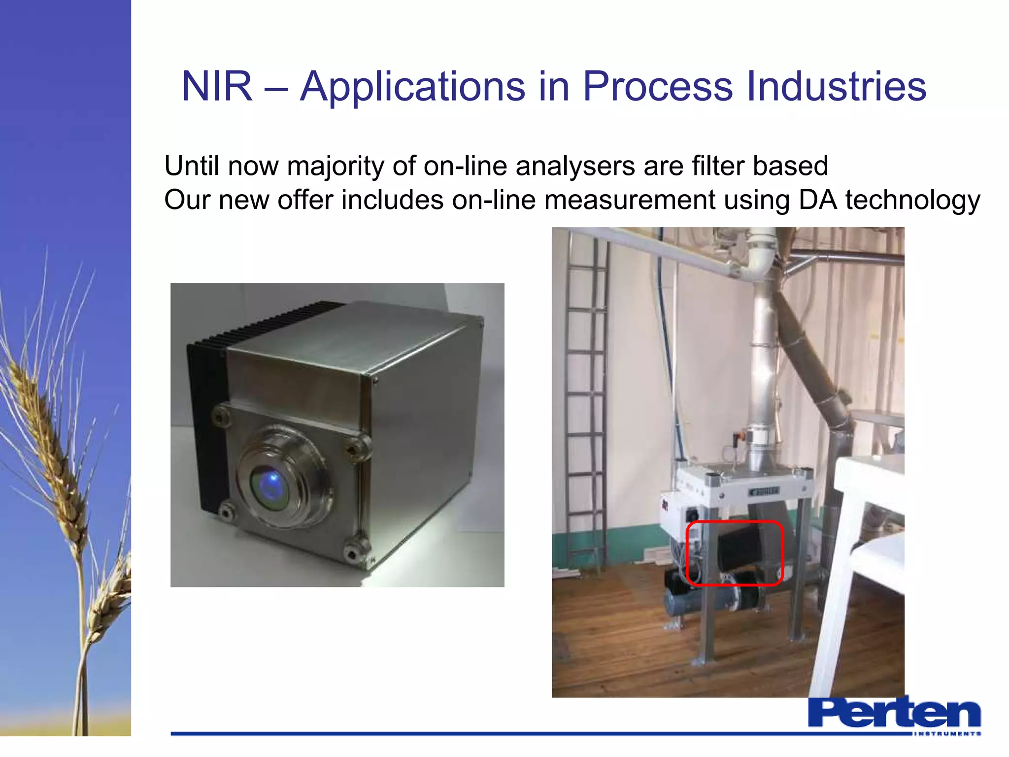 NIR – Applications in Process Industries
Until now majority of on-line analysers are filter based
Our new offer includes on-line measurement using DA technology
 
