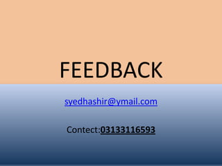 FEEDBACK
syedhashir@ymail.com

Contect:03133116593
 