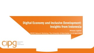 Digital Economy and Inclusive Development:
Insights from Indonesia
Wirawan Agahari
DIODE Network Workshop, The University of Manchester, 11-12 April 2018
 