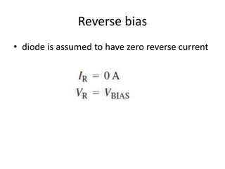 Reverse bias
• diode is assumed to have zero reverse current
 