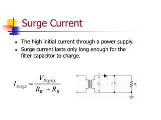 Surge Current
 The high initial current through a power supply.
 Surge current lasts only long enough for the
filter capacitor to charge.
B
W
S
R
R
V
I


)
pk
(
surge
 
