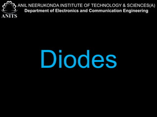 Diodes
ANIL NEERUKONDA INSTITUTE OF TECHNOLOGY & SCIENCES(A)
Department of Electronics and Communication Engineering
 