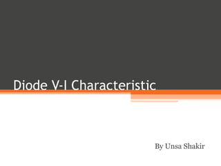 Diode V-I Characteristic
By Unsa Shakir
 