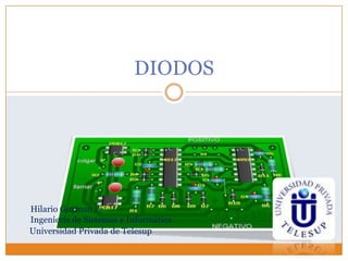 DIODOS
Hilario Guzman P.
Ingeniería de Sistemas e Informática
Universidad Privada de Telesup
 