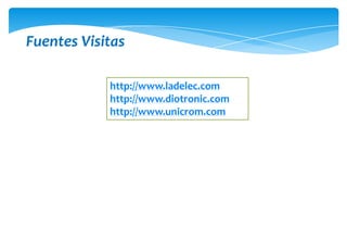 Fuentes Visitas
http://www.ladelec.com
http://www.diotronic.com
http://www.unicrom.com

 