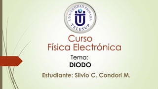 Curso
Física Electrónica
Tema:
DIODO
 