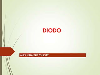 DIODO
MAX HIDALGO CHAVEZ
 