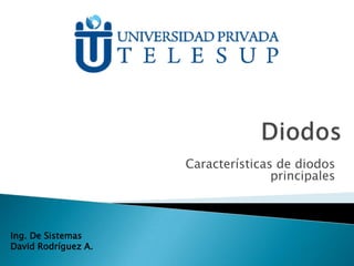 Características de diodos
principales
Ing. De Sistemas
David Rodríguez A.
 