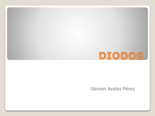 DIODOS
Gerson Avalos Pérez