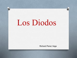 Los Diodos
Richard Perez Vega
 