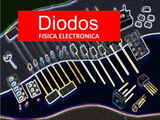 DiodosFISICA ELECTRONICA
 