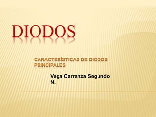 DIODOS
Vega Carranza Segundo
N.
 
