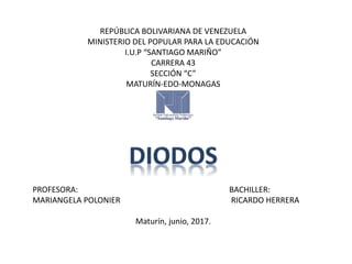 REPÚBLICA BOLIVARIANA DE VENEZUELA
MINISTERIO DEL POPULAR PARA LA EDUCACIÓN
I.U.P “SANTIAGO MARIÑO”
CARRERA 43
SECCIÓN “C”
MATURÍN-EDO-MONAGAS
PROFESORA: BACHILLER:
MARIANGELA POLONIER RICARDO HERRERA
Maturín, junio, 2017.
 