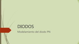 DIODOS
Modelamiento del diodo PN
 