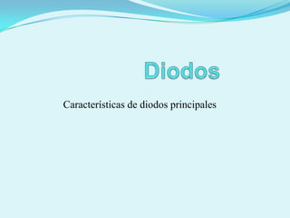 Características de diodos principales
 