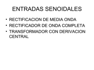 ENTRADAS SENOIDALES RECTIFICACION DE MEDIA ONDA RECTIFICADOR DE ONDA COMPLETA TRANSFORMADOR CON DERIVACION CENTRAL 