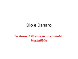 Dio e Danaro
La storia di Firenze in un connubio
inscindibile
 