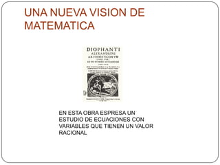 UNA NUEVA VISION DE MATEMATICAEN ESTA OBRA ESPRESA UN ESTUDIO DE ECUACIONES CON VARIABLES QUE TIENEN UN VALOR RACIONAL 
