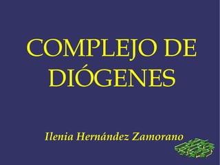 COMPLEJO DE
 DIÓGENES

 Ilenia Hernández Zamorano
 