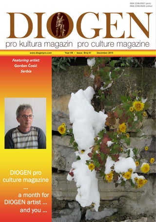 www.diogenpro.com Year VII - Issue Broj 61 December 2015
DIOGEN pro
culture magazine
...
a month for
DIOGEN artist ...
and you ...
Featuring artist:
Gordan Ćosić
Serbia
ISSN 2296-0937 (print)
ISSN 2296-0929 (online)
 