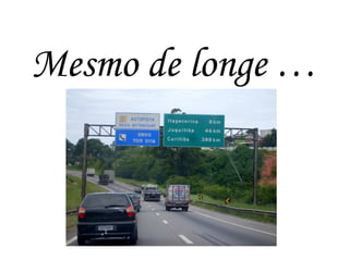 Mesmo de longe …
 