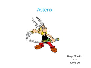 Asterix
Diogo Mendes
Nº9
Turma 6N
 