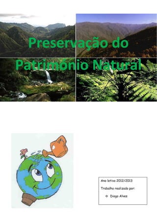 Preservação do
Património Natural
Ano letivo 2012/2013
Trabalho realizado por:
 Diogo Alves
 