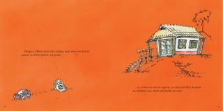 Diogo e Olívia eram tão amigos que uma vez foram 
passar as férias juntos, na praia... 
...e, como era de se esperar, as duas famílias ficaram 
na mesma casa, bem em frente ao mar. 
12 13 
 