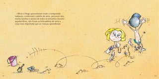 Olívia e Diogo aproveitaram muito a temporada: 
nadaram, construiram castelos de areia, pescaram siris, 
marias-farinhas e peixes de todos os tamanhos durante 
aquelas férias, não foram as brincadeiras de areia a 
coisa mais importante que as crianças aprenderam. 
14 15 
 