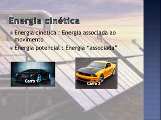  Energia cinética : Energia associada ao
movimento
 Energia potencial : Energia “associada”
 