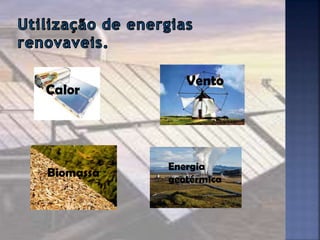 Calor
Vento
Biomassa
Energia
geotérmica
 