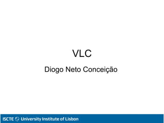 VLC
Diogo Neto Conceição
 