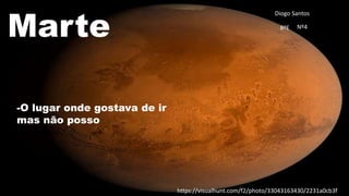 Marte
-O lugar onde gostava de ir
mas não posso
Diogo Santos
8ºE Nº4
https://visualhunt.com/f2/photo/33043163430/2231a0cb3f/
 