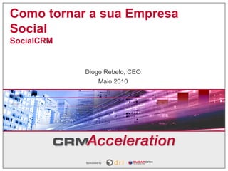 Como tornar a sua Empresa
Social
SocialCRM


            Diogo Rebelo, CEO
                Maio 2010
 