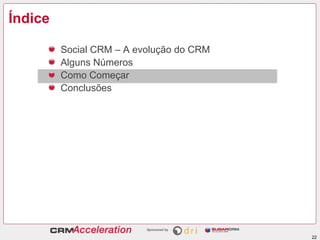 Índice

         Social CRM – A evolução do CRM
         Alguns Números
         Como Começar
         Conclusões




                                          22
 