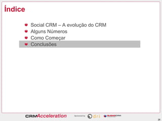 Índice

         Social CRM – A evolução do CRM
         Alguns Números
         Como Começar
         Conclusões




                                          26
 