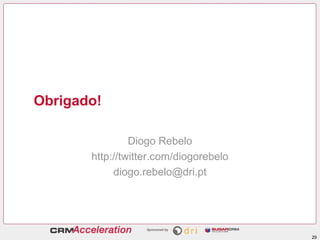 Obrigado!

                Diogo Rebelo
       http://twitter.com/diogorebelo
            diogo.rebelo@dri.pt




                                        29
 