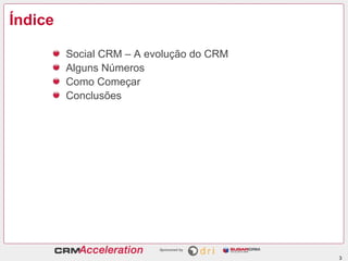 Índice

         Social CRM – A evolução do CRM
         Alguns Números
         Como Começar
         Conclusões




                                          3
 