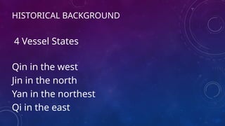 HISTORICAL BACKGROUND
Qin in the west
Jin in the north
Yan in the northest
Qi in the east
4 Vessel States
 