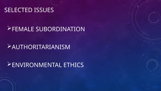 SELECTED ISSUES
FEMALE SUBORDINATION
AUTHORITARIANISM
ENVIRONMENTAL ETHICS
 
