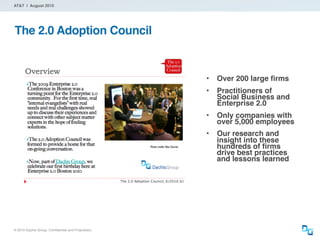 ® 2010 Dachis Group. Conﬁdential and Proprietary
AT&T | August 2010
The 2.0 Adoption Council
• Over 200 large ﬁrms
• Pract...