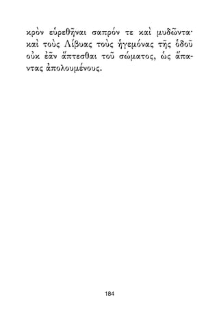 κρὸν εὑρεθῆναι σαπρόν τε καὶ μυδῶντα·
καὶ τοὺς Λίβυας τοὺς ἡγεμόνας τῆς ὁδοῦ
οὐκ ἐᾶν ἅπτεσθαι τοῦ σώματος, ὡς ἅπα-
ντας ἀπολουμένους.
184
 