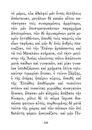 τὸ μέρος, οὐκ ἀδελφοὶ μὲν ὄντες ἀλλήλους
ἀπέκτειναν, μεγάλων δὲ κακῶν αἴτιοι κα-
τέστησαν τοῖς συναραμένοις ἀμφότεροι,
τῶν μὲν ἐπιστρατευσάντων παραχρῆμα
ἀπολομένων, τῶν δὲ ἀμυναμένων μετὰ μι-
κρὸν ἡττηθέντων, ἐπειδὴ τοὺς νεκροὺς οὐκ
εἴων ταφῆναι; καὶ μὴν δι' ἑνὸς ἀνδρὸς πλε-
ονεξίαν, τοῦ τὴν Ἑλένην ἁρπάσαντος καὶ
τὰ τοῦ Μενελάου κτήματα, <οἱ τὴν> μεγί-
στην τῆς Ἀσίας οἰκοῦντες πόλιν ἀπώλοντο
μετὰ παίδων καὶ γυναικῶν, καὶ μίαν γυνα-
ῖκα ὑποδεξάμενοι καὶ χρήματα ὀλίγα τηλι-
καύτην τιμωρίαν ἔτισαν. ὁ τοίνυν Ξέρξης,
ὁ τῆς ἑτέρας ἠπείρου κύριος, ἐπειδὴ καὶ
τῆς Ἑλλάδος ἐπεθύμησε καὶ τοσοῦτον
στόλον καὶ τοσαύτας μυριάδας συναγαγὼν
ἤλασεν, ἅπασαν μὲν αἰσχρῶς ἀπέβαλε τὴν
δύναμιν, μόλις δὲ τὸ σῶμα ἴσχυσε δια-
σῶσαι φεύγων αὐτός. πορθουμένης δὲ μετὰ
ταῦτα τῆς χώρας καὶ τῶν πόλεων τῶν ἐπὶ
θαλάττῃ φέρειν ἠναγκάζετο. καὶ μὴν Πο-
538
 