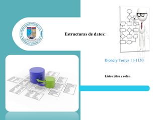 Estructuras de datos:




                    Dionely Torres 11-1150


                    Listas pilas y colas.
 
