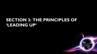 SECTION 3: THE PRINCIPLES OF
‘LEADING UP’
 