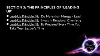 SECTION 3: THE PRINCIPLES OF ‘LEADING
UP’
Lead-Up Principle #4: Do More than Manage - Lead!
Lead-Up Principle #5: Invest in Relational Chemistry
Lead-Up Principle #6: Be Prepared Every Time You
Take Your Leader's Time
 