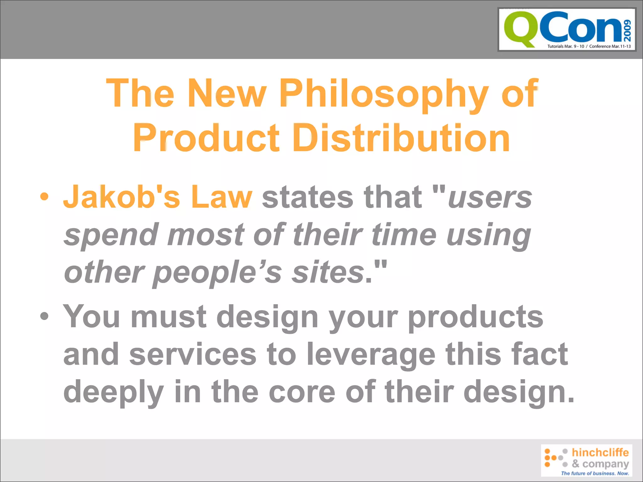 The New Philosophy of
     Product Distribution
• Jakob's Law states that "users
  spend most of their time using
  other people’s sites."
• You must design your products
  and services to leverage this fact
  deeply in the core of their design.
 