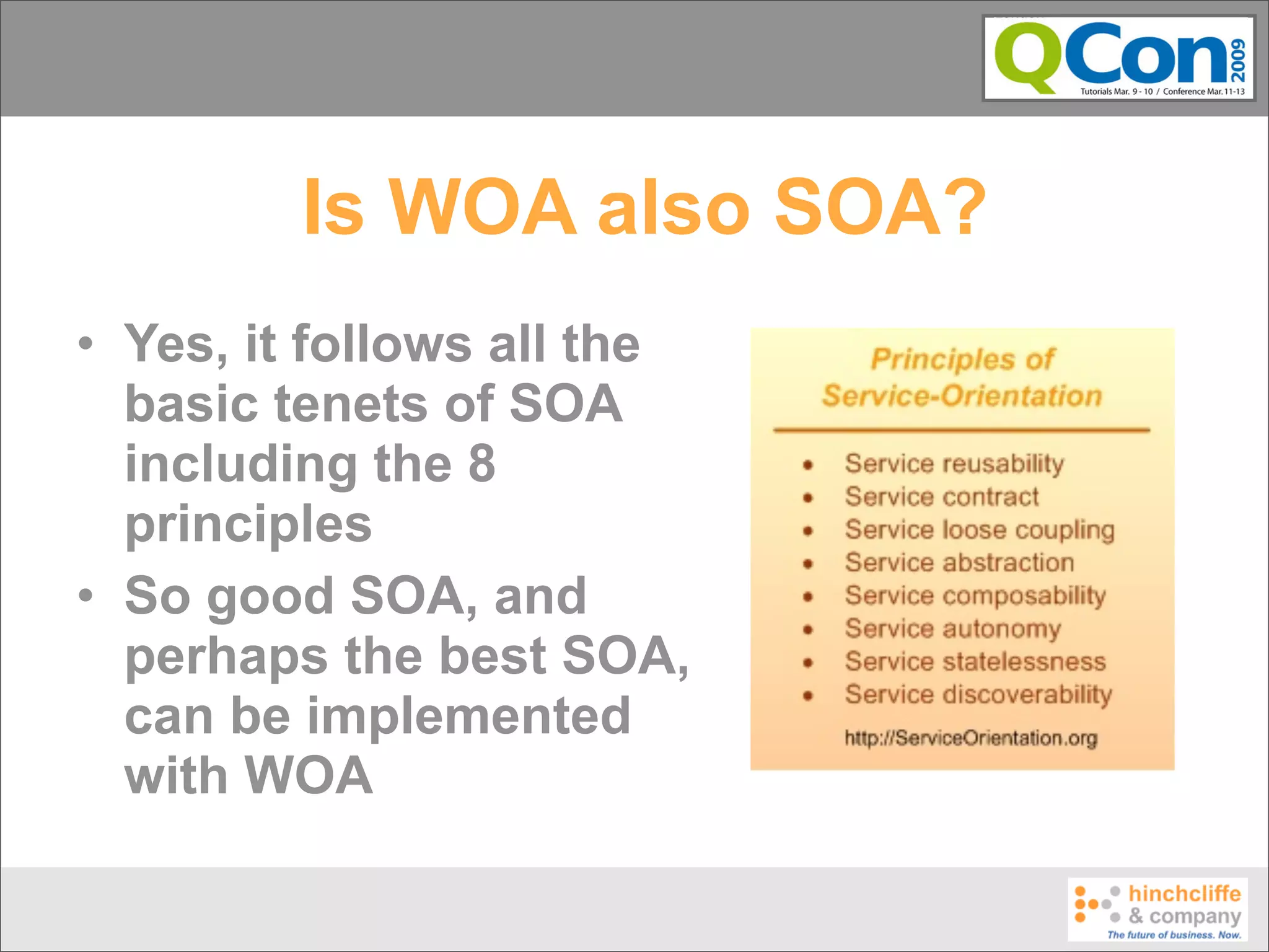 Is WOA also SOA?
• Yes, it follows all the
  basic tenets of SOA
  including the 8
  principles
• So good SOA, and
  perhaps the best SOA,
  can be implemented
  with WOA
 