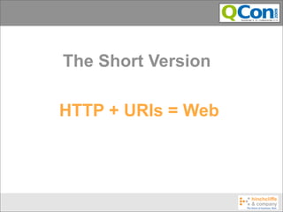 The Short Version

HTTP + URIs = Web
 